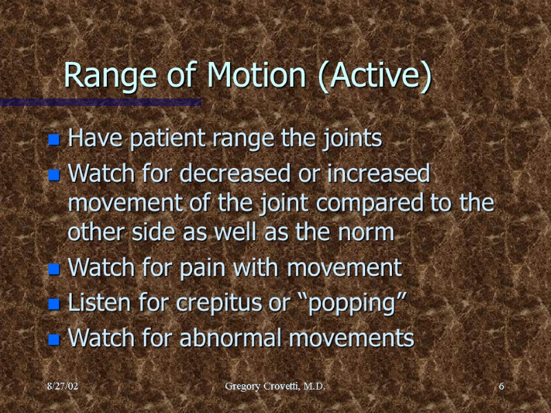 8/27/02 Gregory Crovetti, M.D. 6 Range of Motion (Active) Have patient range the joints